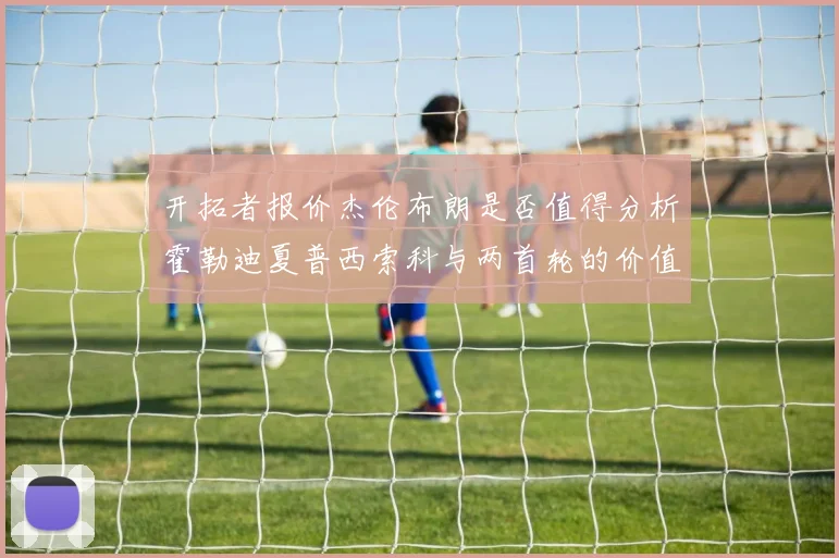 开拓者报价杰伦布朗是否值得分析霍勒迪夏普西索科与两首轮的价值
