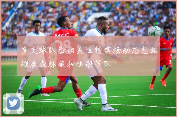 多支球队密切关注特雷杨动态包括雄鹿森林狼和快船等队