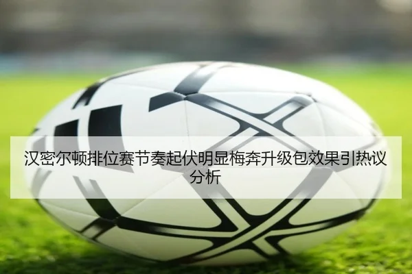 汉密尔顿排位赛节奏起伏明显梅奔升级包效果引热议分析 - bwin
